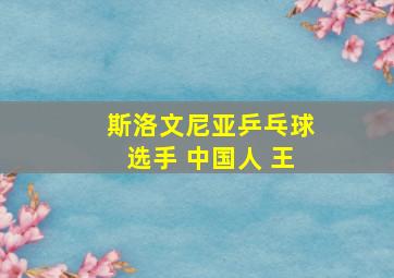 斯洛文尼亚乒乓球选手 中国人 王